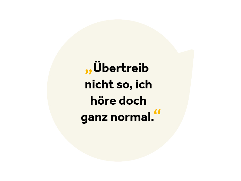 Text in Sprechblase: Übertreib nicht so, ich höre dich ganz normal